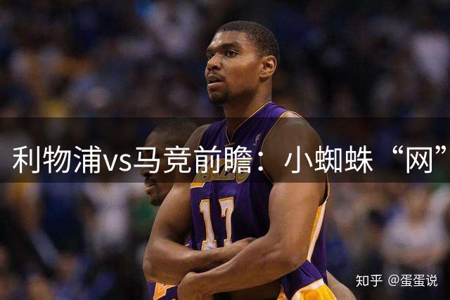 利物浦vs马竞前瞻：小蜘蛛“网”住马竞，利物浦主场要骑“马”